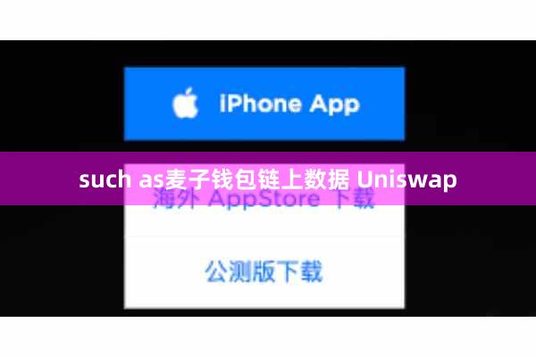 such as麦子钱包链上数据 Uniswap