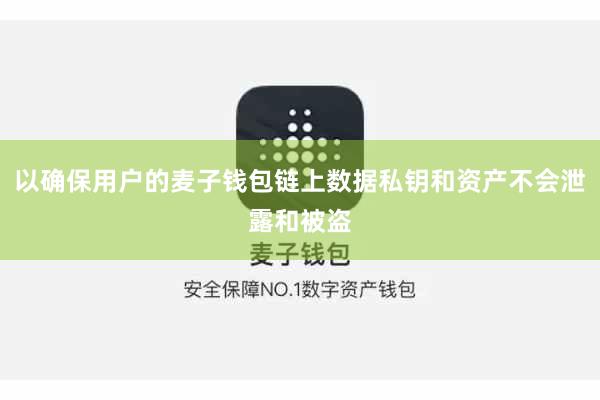 以确保用户的麦子钱包链上数据私钥和资产不会泄露和被盗