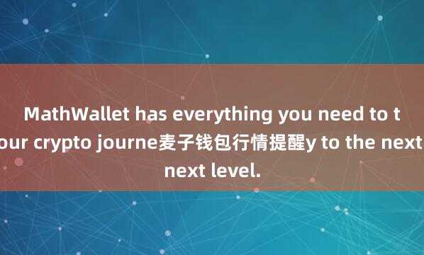 MathWallet has everything you need to take your crypto journe麦子钱包行情提醒y to the next level.